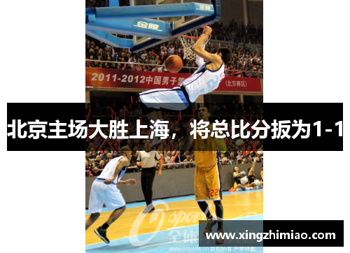 北京主场大胜上海,将总比分扳为1-1